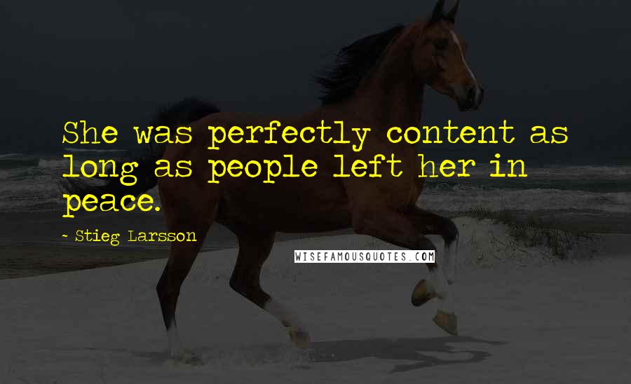 Stieg Larsson Quotes: She was perfectly content as long as people left her in peace.