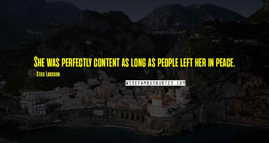 Stieg Larsson Quotes: She was perfectly content as long as people left her in peace.