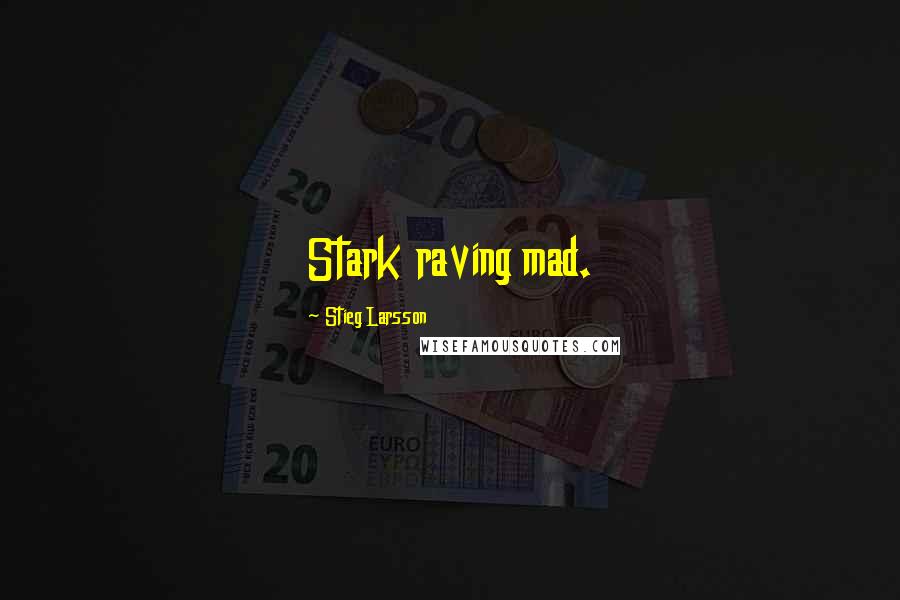 Stieg Larsson Quotes: Stark raving mad.