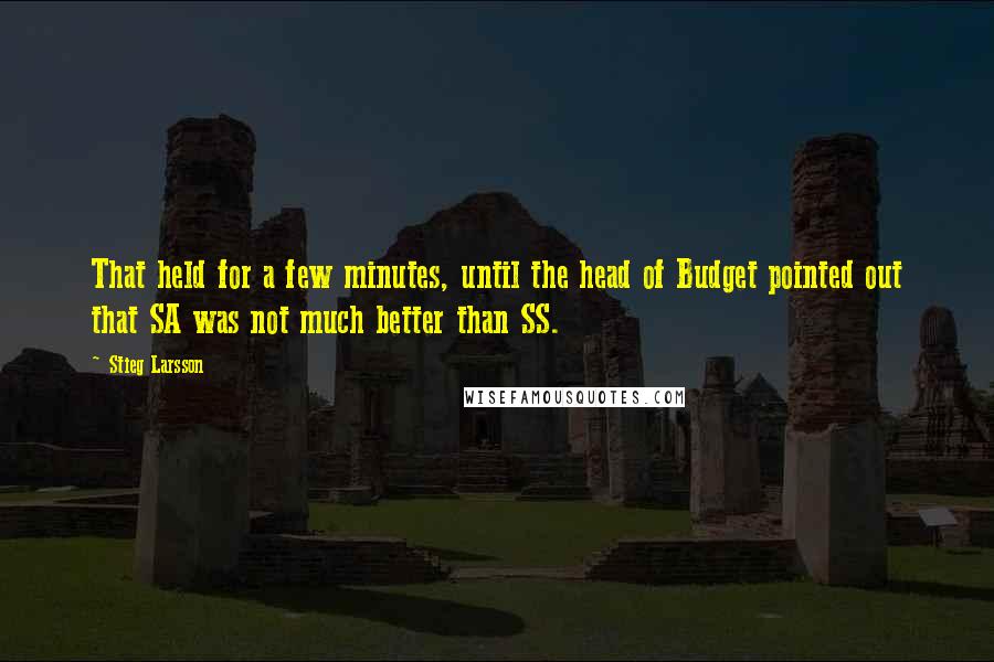 Stieg Larsson Quotes: That held for a few minutes, until the head of Budget pointed out that SA was not much better than SS.