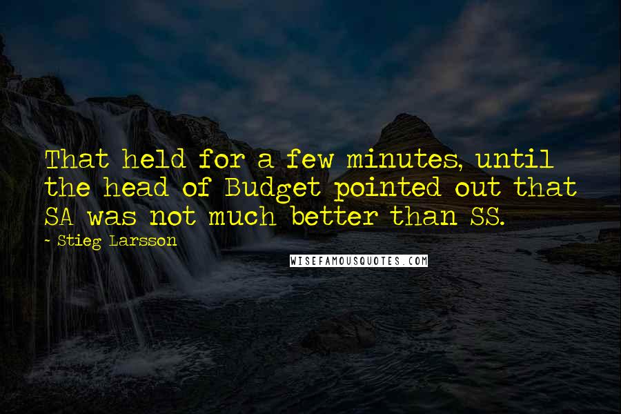 Stieg Larsson Quotes: That held for a few minutes, until the head of Budget pointed out that SA was not much better than SS.