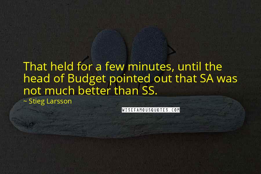 Stieg Larsson Quotes: That held for a few minutes, until the head of Budget pointed out that SA was not much better than SS.