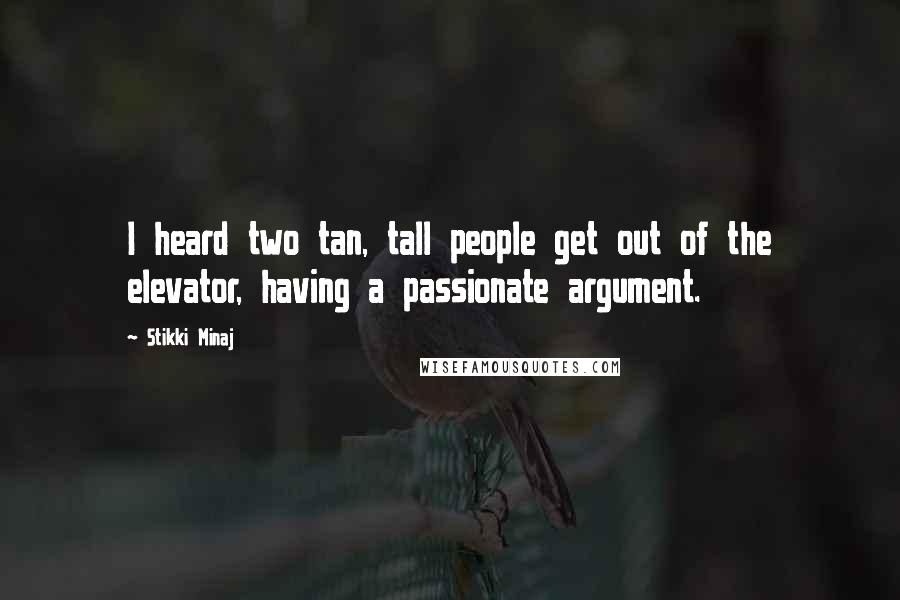 Stikki Minaj Quotes: I heard two tan, tall people get out of the elevator, having a passionate argument.