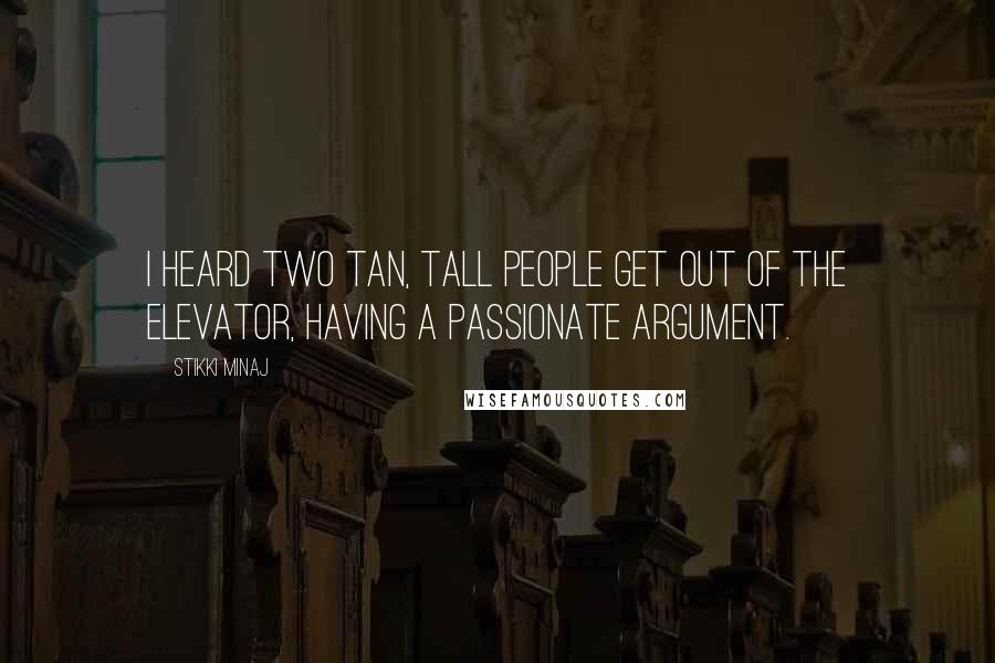 Stikki Minaj Quotes: I heard two tan, tall people get out of the elevator, having a passionate argument.