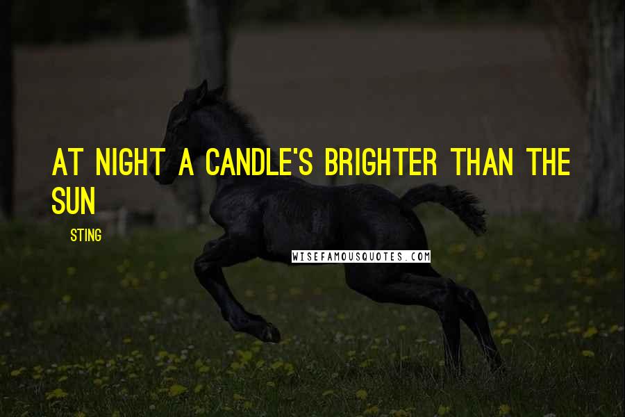 Sting Quotes: At night a candle's brighter than the sun