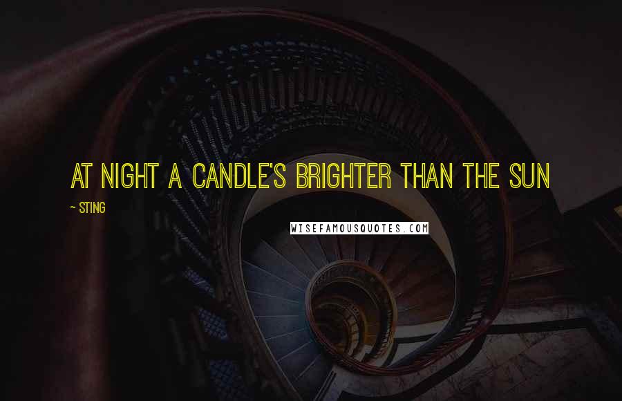 Sting Quotes: At night a candle's brighter than the sun