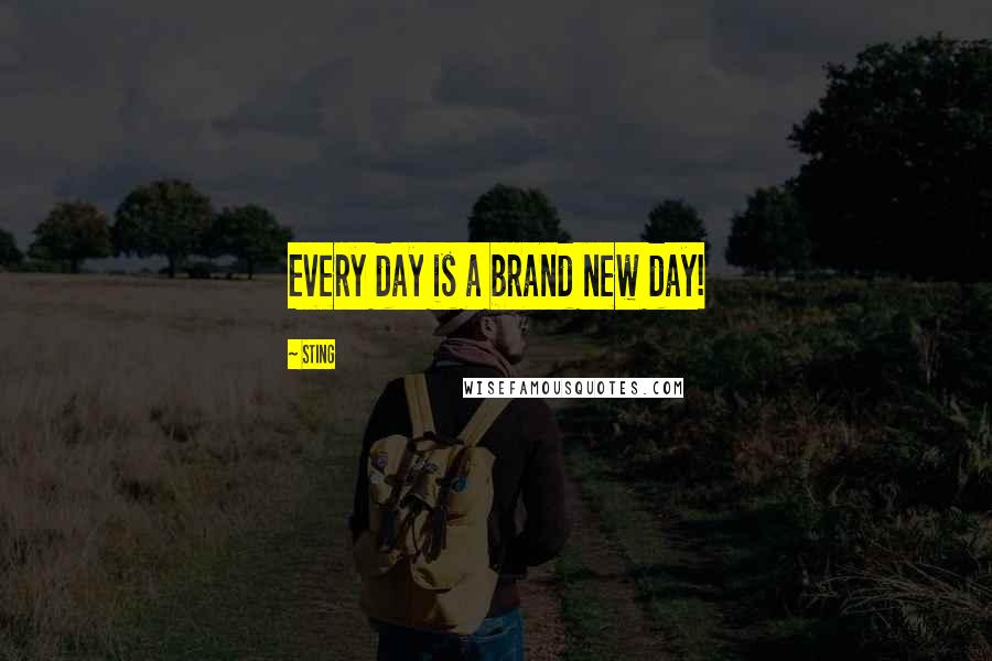 Sting Quotes: Every day is a brand new day!