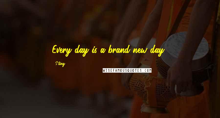 Sting Quotes: Every day is a brand new day!