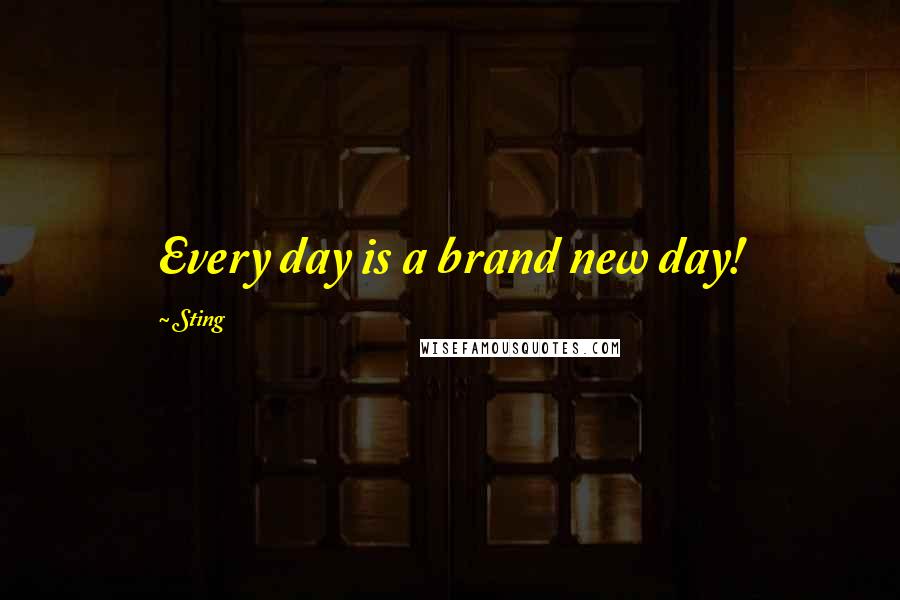 Sting Quotes: Every day is a brand new day!