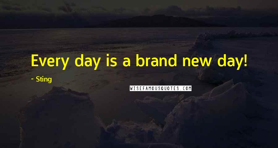 Sting Quotes: Every day is a brand new day!