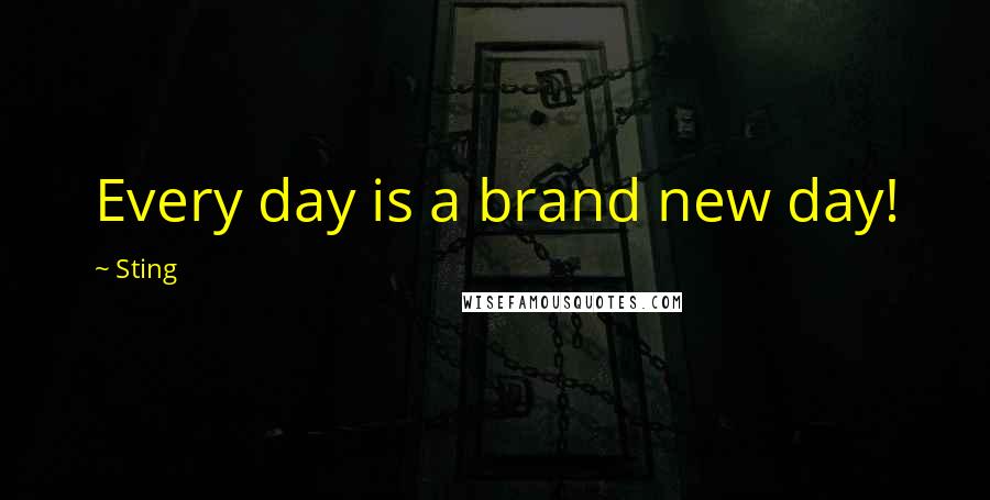 Sting Quotes: Every day is a brand new day!