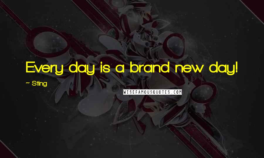 Sting Quotes: Every day is a brand new day!