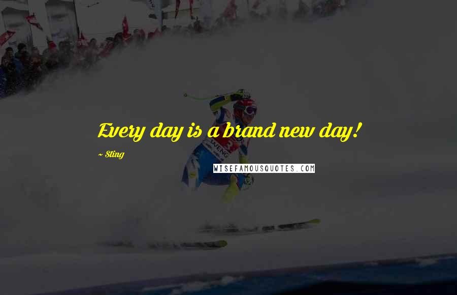 Sting Quotes: Every day is a brand new day!