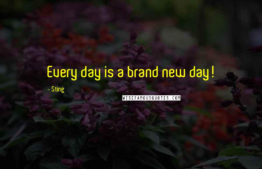 Sting Quotes: Every day is a brand new day!