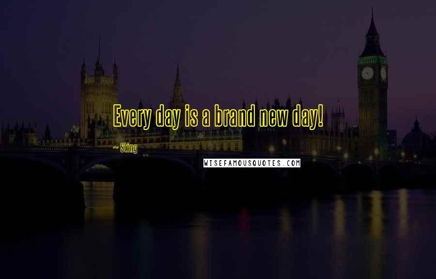 Sting Quotes: Every day is a brand new day!