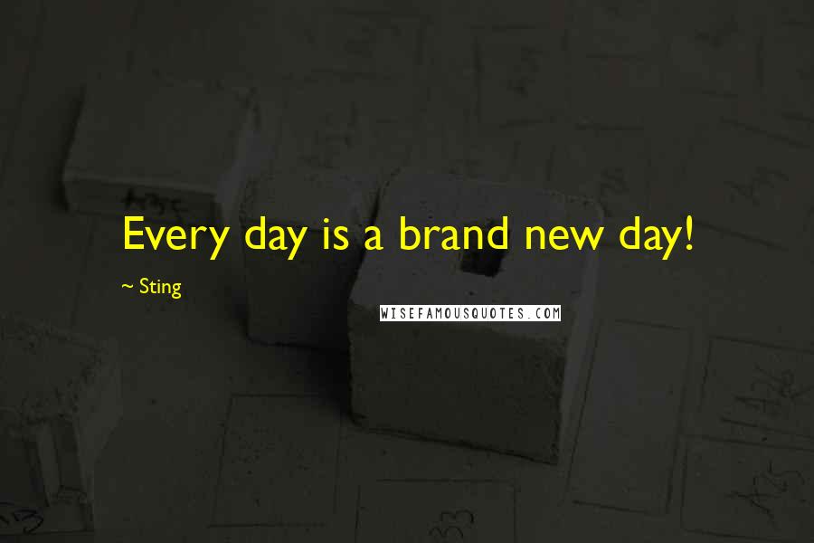 Sting Quotes: Every day is a brand new day!