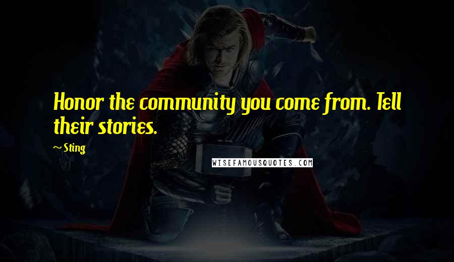 Sting Quotes: Honor the community you come from. Tell their stories.