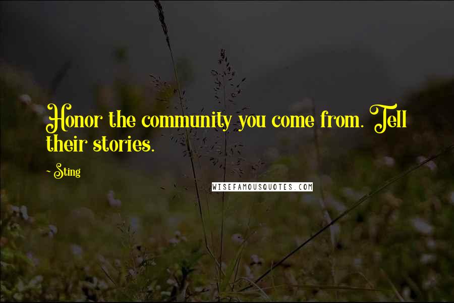 Sting Quotes: Honor the community you come from. Tell their stories.