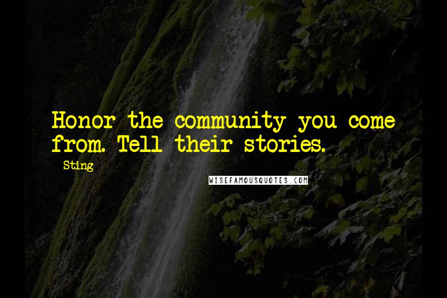 Sting Quotes: Honor the community you come from. Tell their stories.