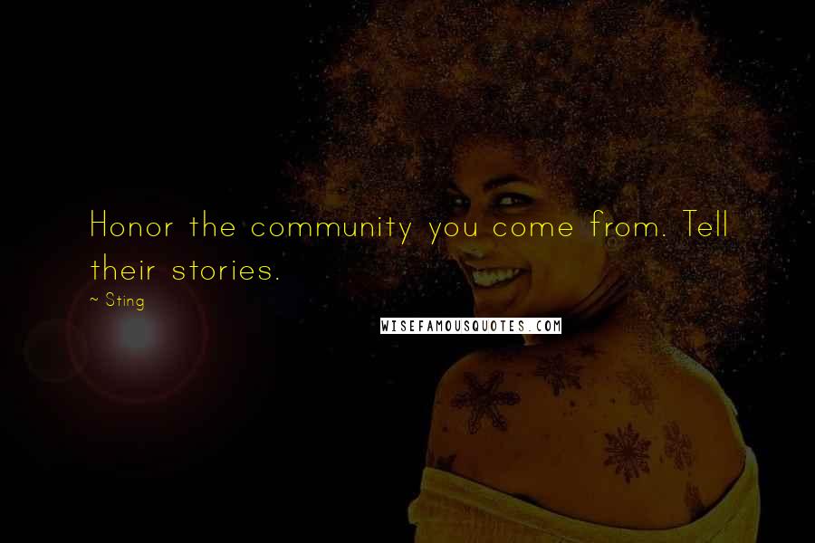 Sting Quotes: Honor the community you come from. Tell their stories.