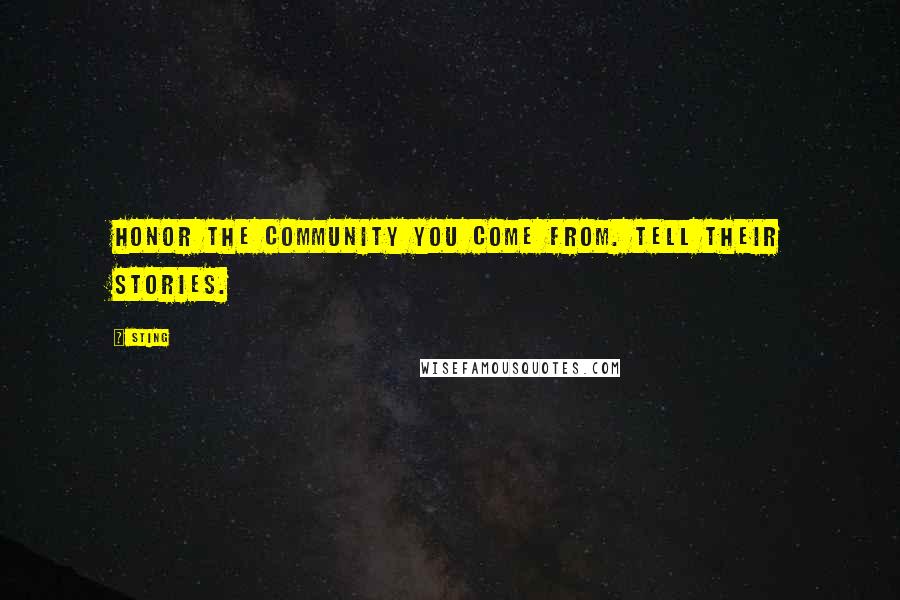 Sting Quotes: Honor the community you come from. Tell their stories.