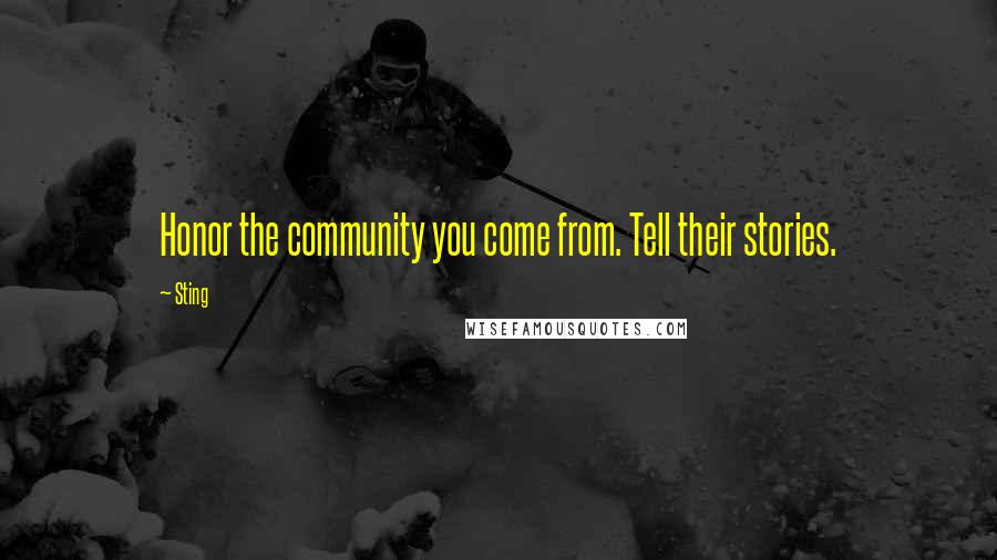 Sting Quotes: Honor the community you come from. Tell their stories.