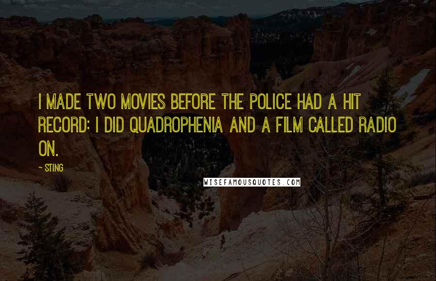 Sting Quotes: I made two movies before The Police had a hit record: I did Quadrophenia and a film called Radio On.