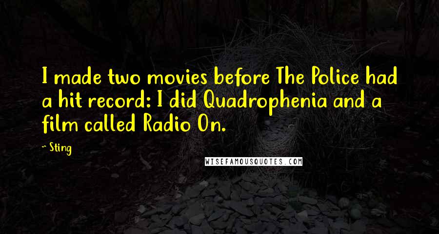 Sting Quotes: I made two movies before The Police had a hit record: I did Quadrophenia and a film called Radio On.