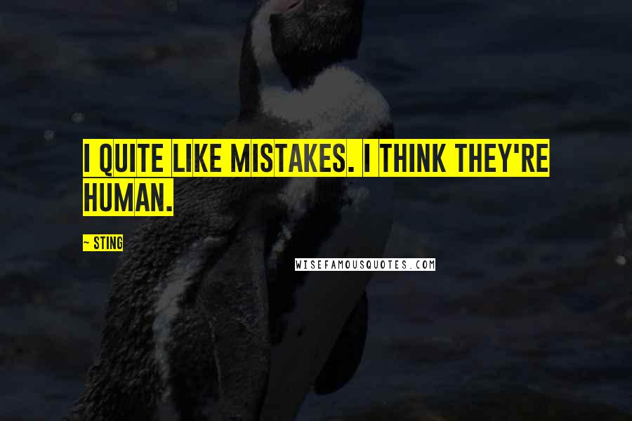 Sting Quotes: I quite like mistakes. I think they're human.