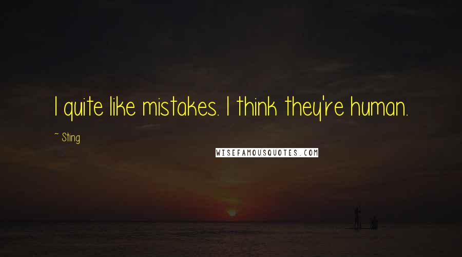 Sting Quotes: I quite like mistakes. I think they're human.