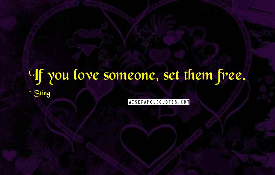 Sting Quotes: If you love someone, set them free.