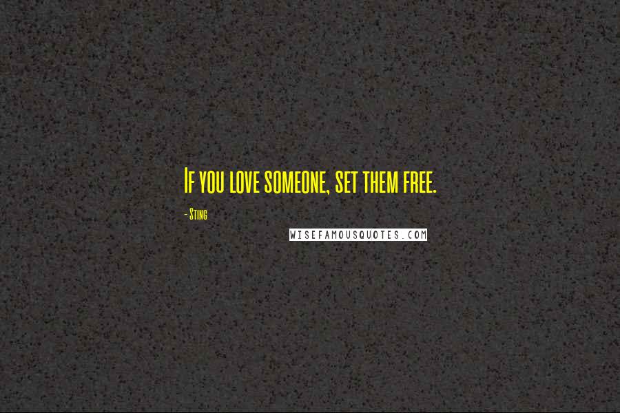 Sting Quotes: If you love someone, set them free.