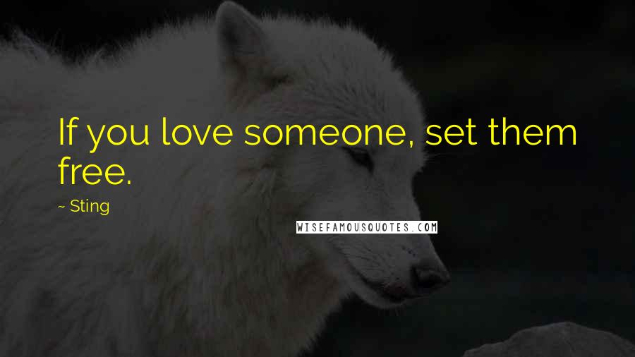 Sting Quotes: If you love someone, set them free.