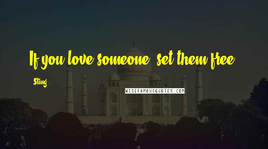 Sting Quotes: If you love someone, set them free.