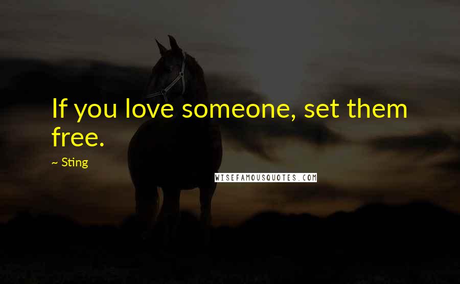 Sting Quotes: If you love someone, set them free.