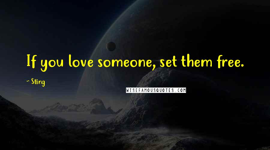 Sting Quotes: If you love someone, set them free.