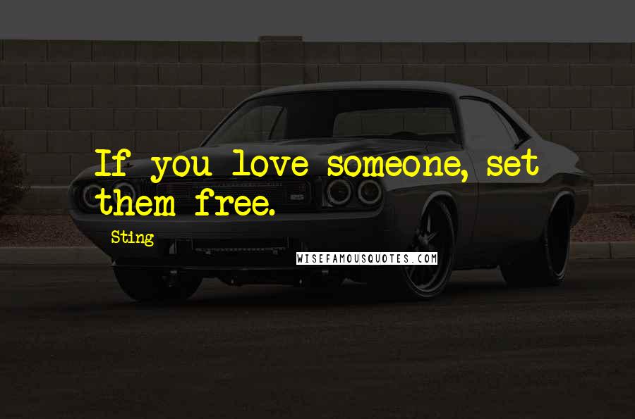 Sting Quotes: If you love someone, set them free.