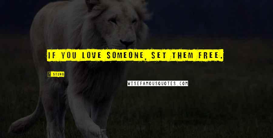 Sting Quotes: If you love someone, set them free.