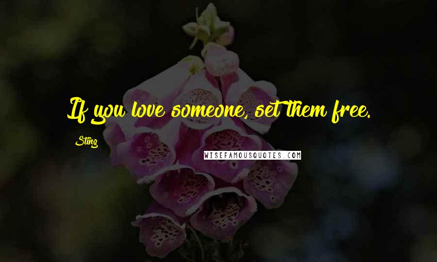 Sting Quotes: If you love someone, set them free.