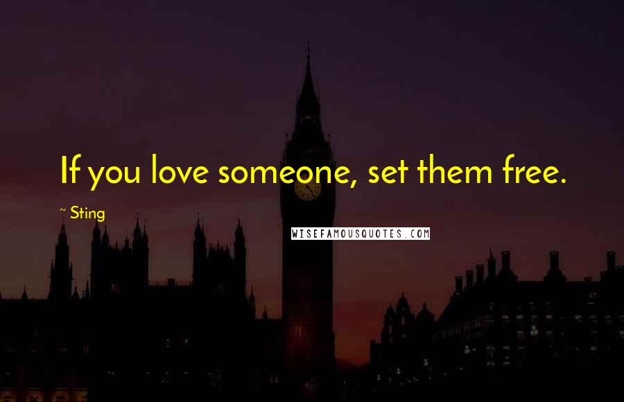 Sting Quotes: If you love someone, set them free.