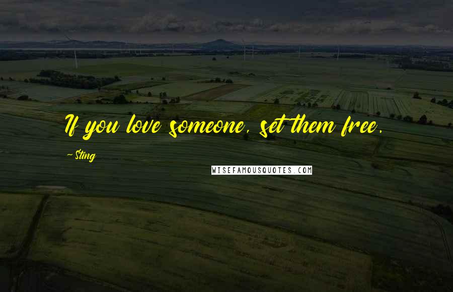 Sting Quotes: If you love someone, set them free.
