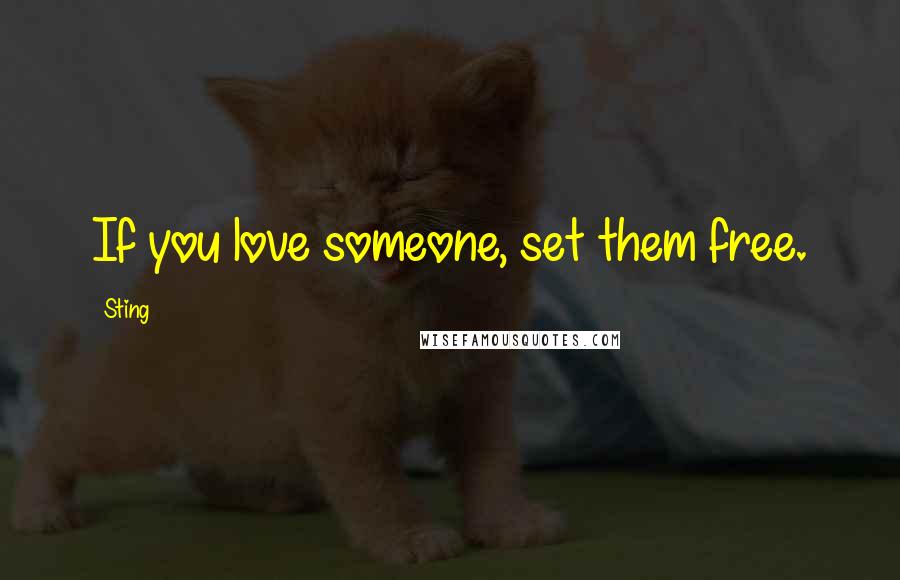 Sting Quotes: If you love someone, set them free.