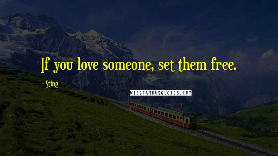 Sting Quotes: If you love someone, set them free.