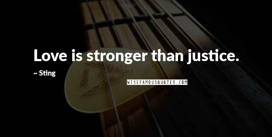 Sting Quotes: Love is stronger than justice.