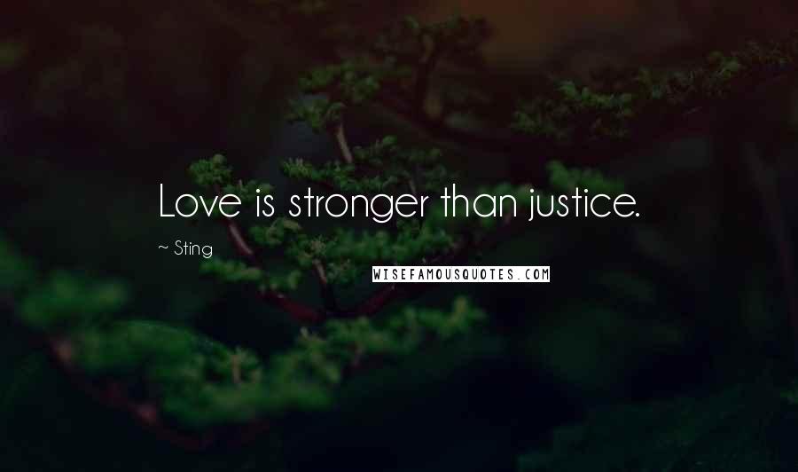 Sting Quotes: Love is stronger than justice.