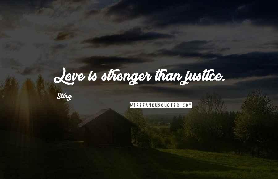 Sting Quotes: Love is stronger than justice.