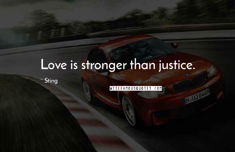 Sting Quotes: Love is stronger than justice.