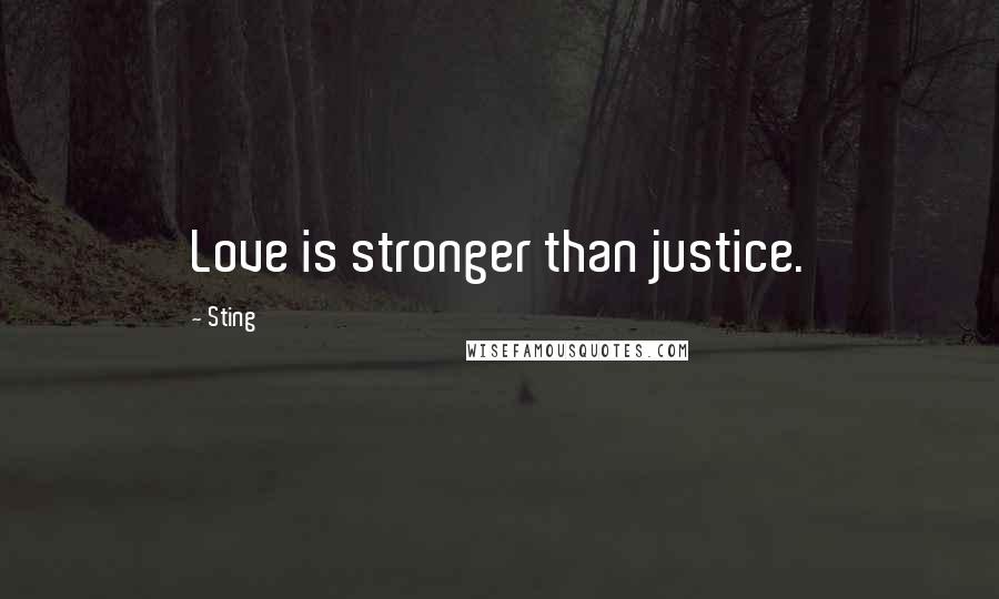 Sting Quotes: Love is stronger than justice.