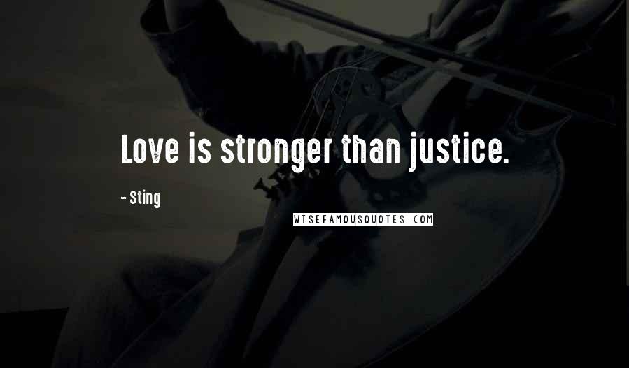 Sting Quotes: Love is stronger than justice.