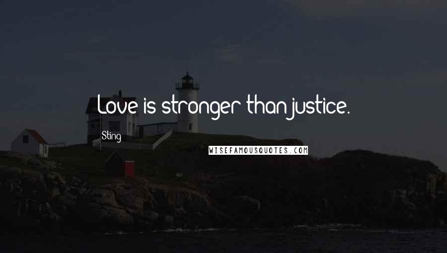 Sting Quotes: Love is stronger than justice.